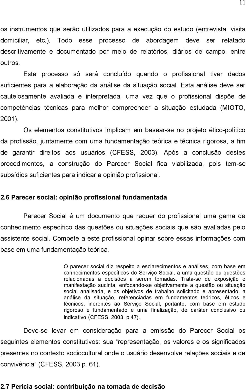 Este processo só será concluído quando o profissional tiver dados suficientes para a elaboração da análise da situação social.