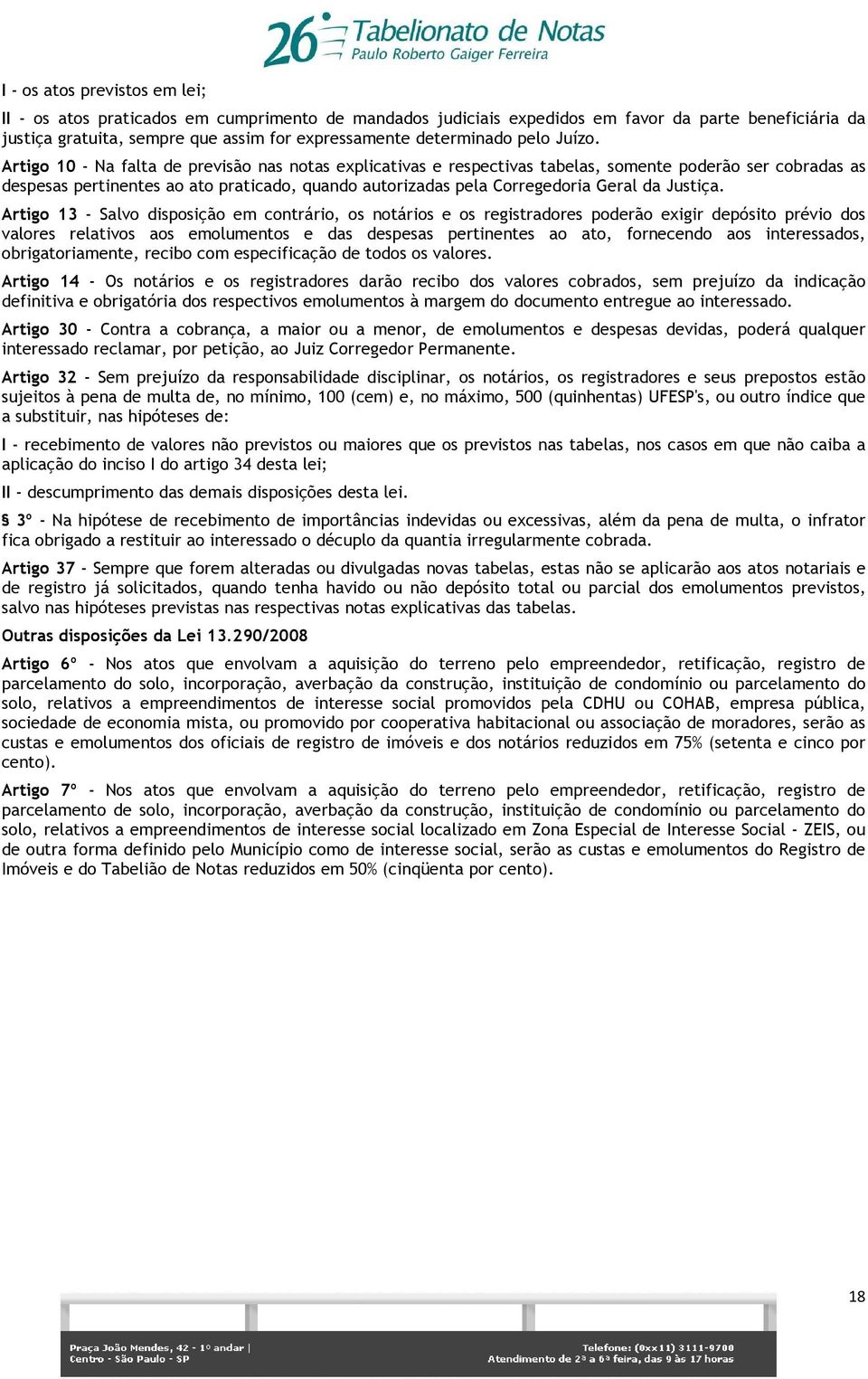 Artigo 10 - Na falta de previsão nas notas explicativas e respectivas tabelas, somente poderão ser cobradas as despesas pertinentes ao ato praticado, quando autorizadas pela Corregedoria Geral da