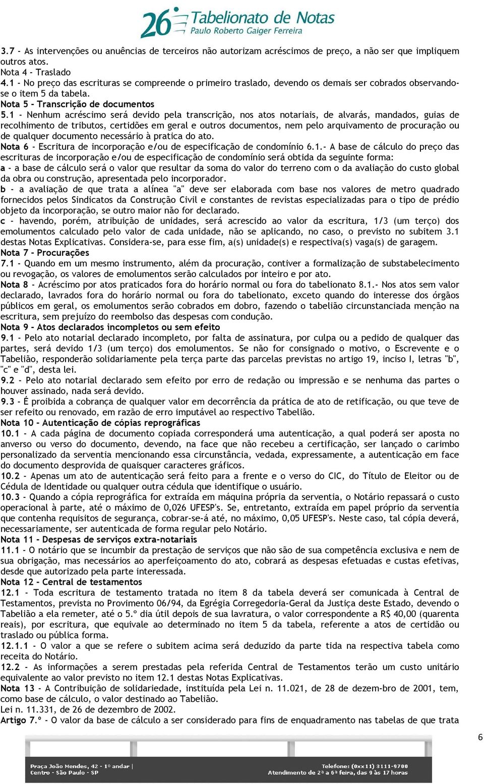 1 - Nenhum acréscimo será devido pela transcrição, nos atos notariais, de alvarás, mandados, guias de recolhimento de tributos, certidões em geral e outros documentos, nem pelo arquivamento de