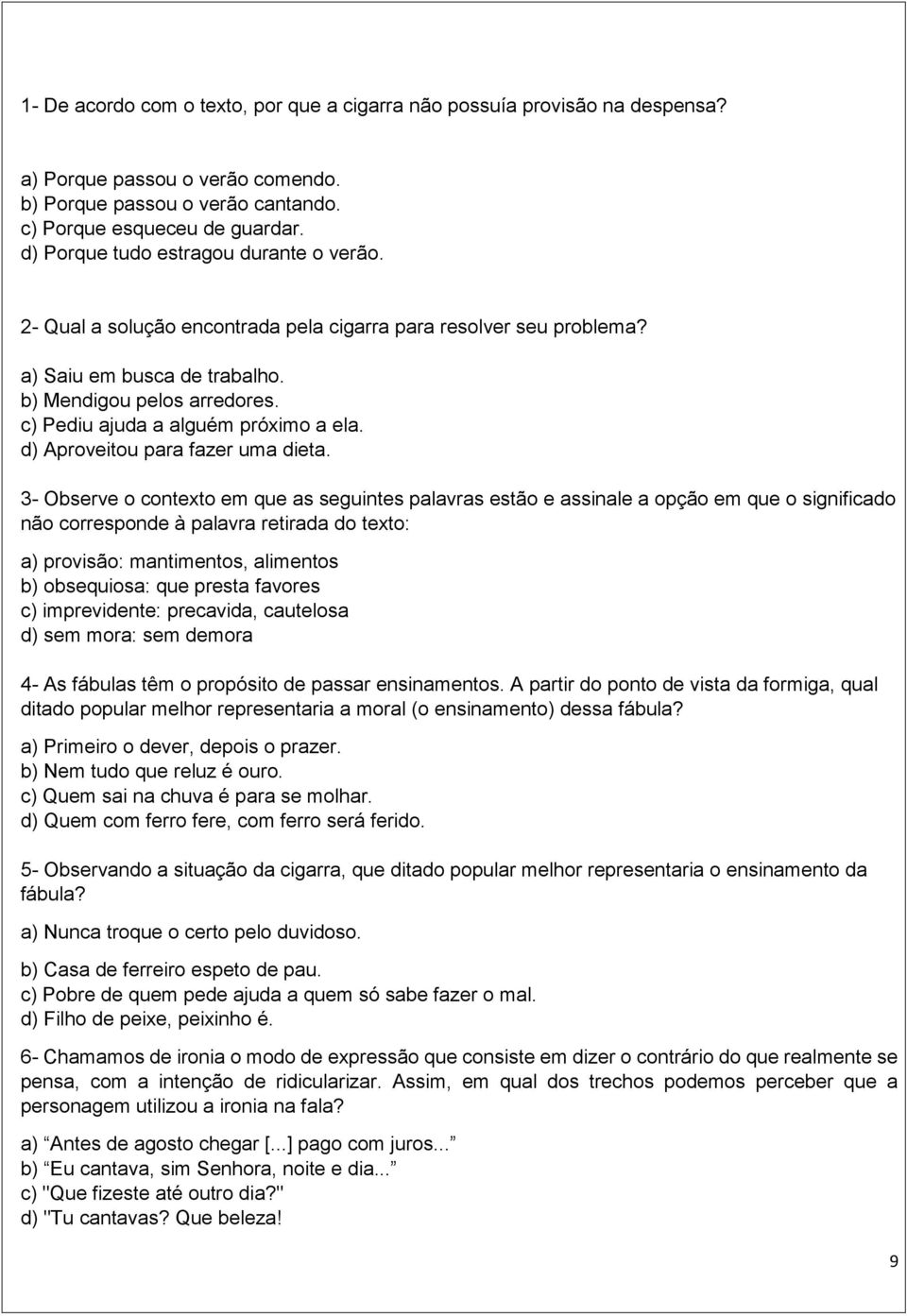 c) Pediu ajuda a alguém próximo a ela. d) Aproveitou para fazer uma dieta.