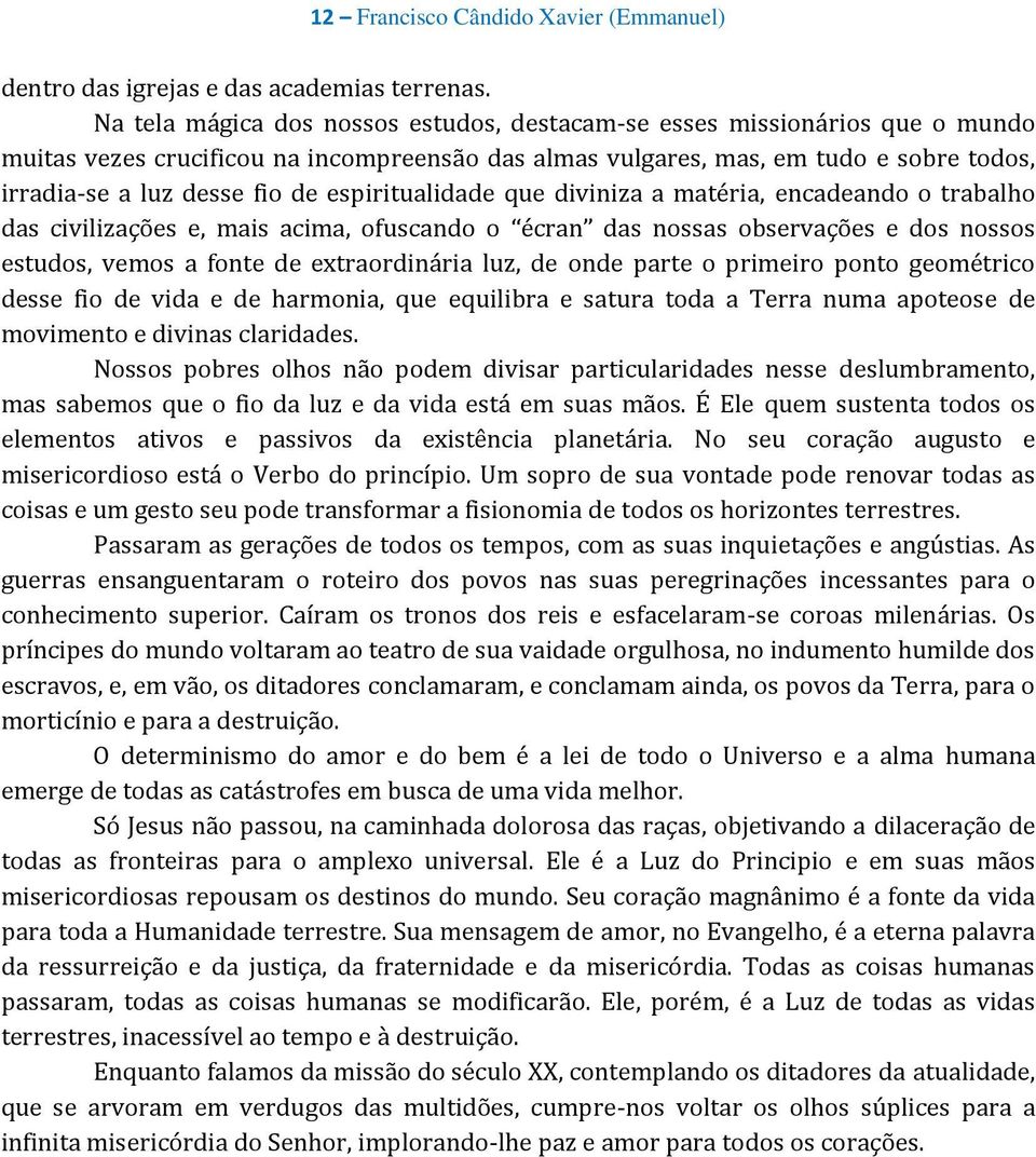 espiritualidade que diviniza a matéria, encadeando o trabalho das civilizações e, mais acima, ofuscando o écran das nossas observações e dos nossos estudos, vemos a fonte de extraordinária luz, de