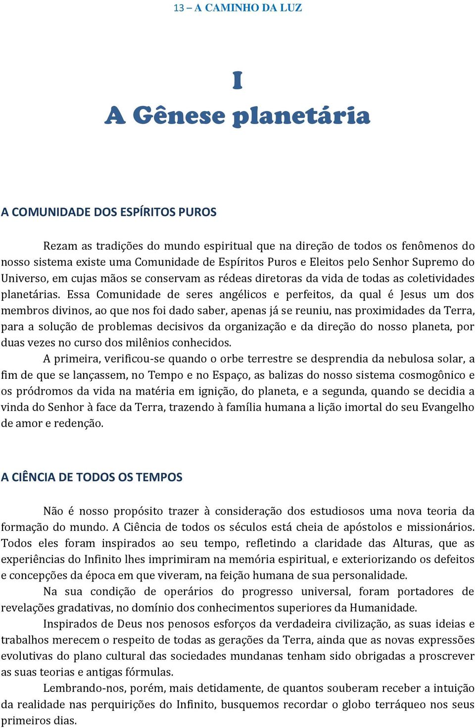 Essa Comunidade de seres angélicos e perfeitos, da qual é Jesus um dos membros divinos, ao que nos foi dado saber, apenas já se reuniu, nas proximidades da Terra, para a solução de problemas