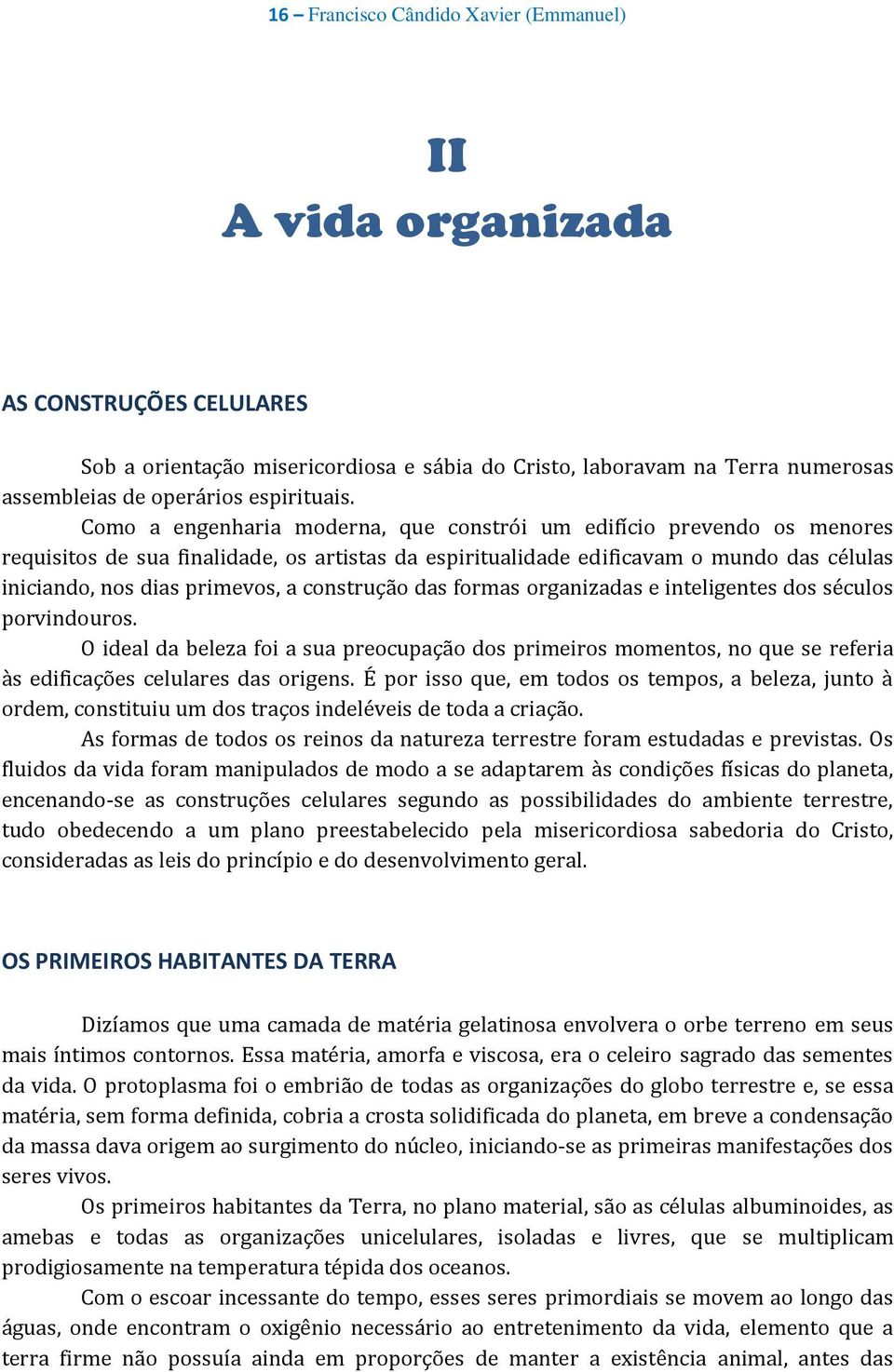 Como a engenharia moderna, que constrói um edifício prevendo os menores requisitos de sua finalidade, os artistas da espiritualidade edificavam o mundo das células iniciando, nos dias primevos, a