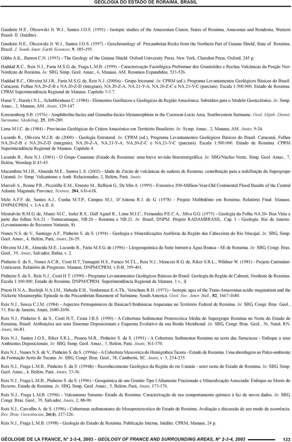 S.G. de, Fraga L.M.B. (1999) - Caracterização Faciológica Preliminar dos Granitóides e Rochas Vulcânicas da Porção Nor- Nordeste de Roraima. In: SBG, Simp. Geol. Amaz., 6, Manaus, AM.