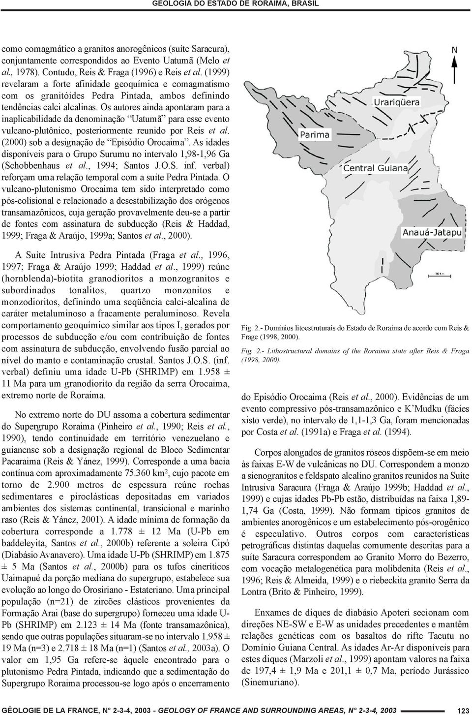 Os autores ainda apontaram para a inaplicabilidade da denominação Uatumã para esse evento vulcano-plutônico, posteriormente reunido por Reis et al. (2000) sob a designação de Episódio Orocaima.