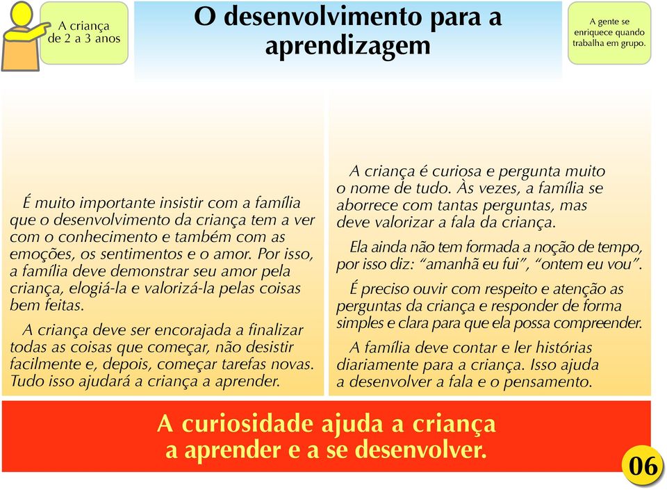 Por isso, a família deve demonstrar seu amor pela criança, elogiá-la e valorizá-la pelas coisas bem feitas.