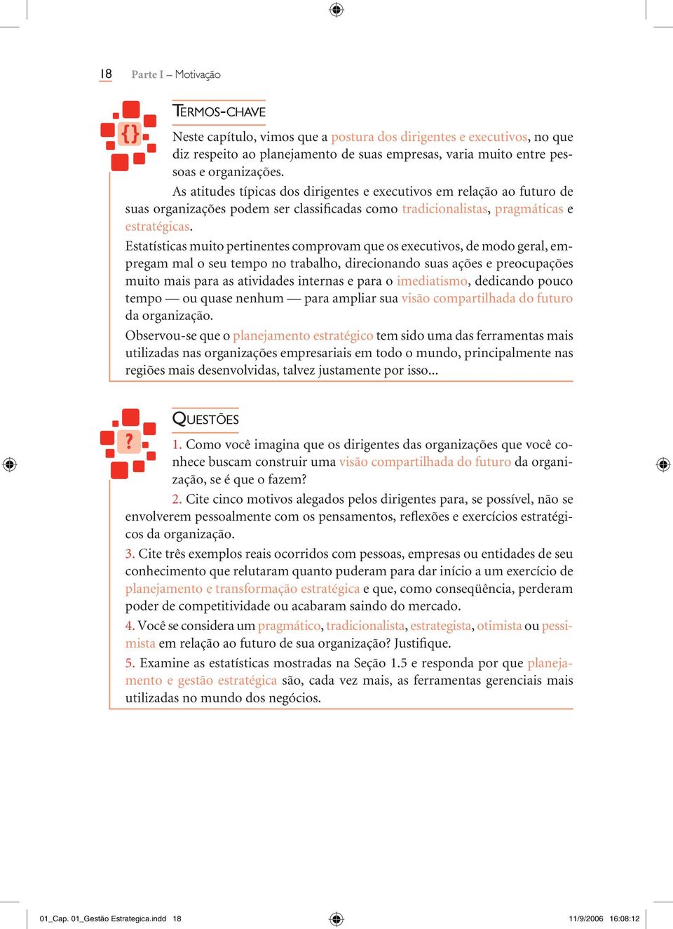 Estatísticas muito pertinentes comprovam que os executivos, de modo geral, empregam mal o seu tempo no trabalho, direcionando suas ações e preocupações muito mais para as atividades internas e para o