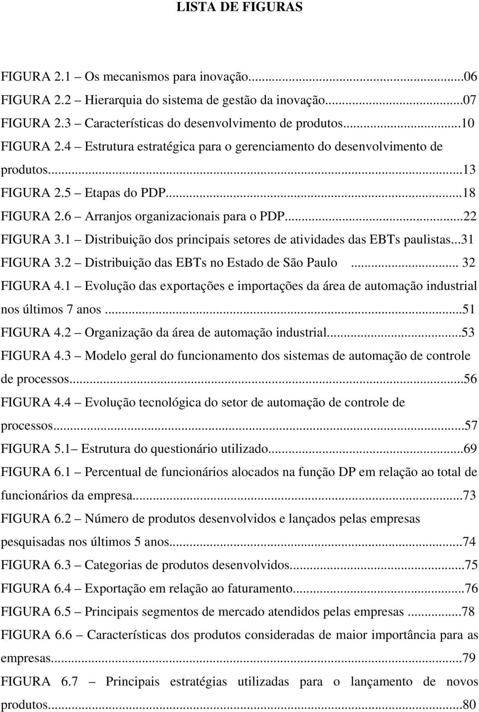 1 Distribuição dos principais setores de atividades das EBTs paulistas...31 FIGURA 3.2 Distribuição das EBTs no Estado de São Paulo... 32 FIGURA 4.