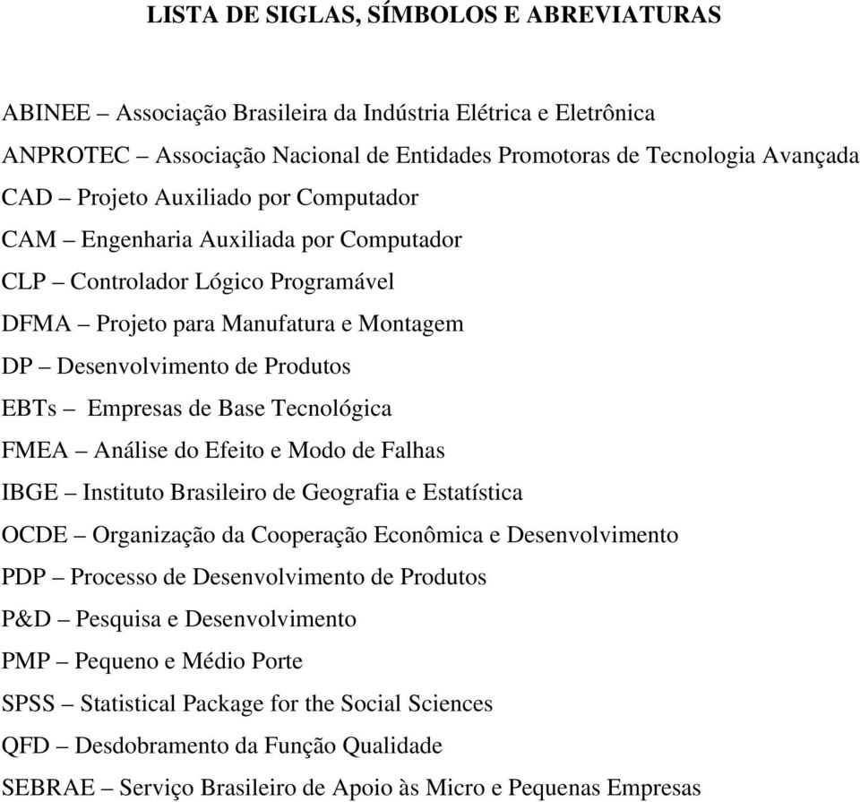 Tecnológica FMEA Análise do Efeito e Modo de Falhas IBGE Instituto Brasileiro de Geografia e Estatística OCDE Organização da Cooperação Econômica e Desenvolvimento PDP Processo de Desenvolvimento de