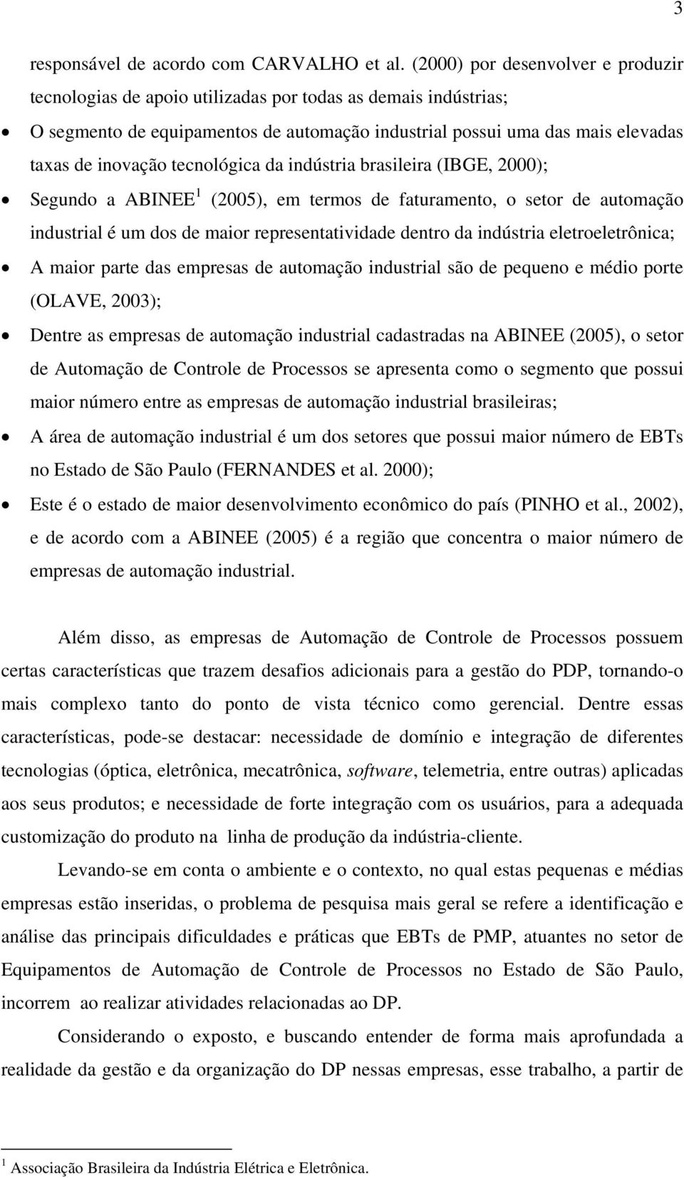 tecnológica da indústria brasileira (IBGE, 2000); Segundo a ABINEE 1 (2005), em termos de faturamento, o setor de automação industrial é um dos de maior representatividade dentro da indústria