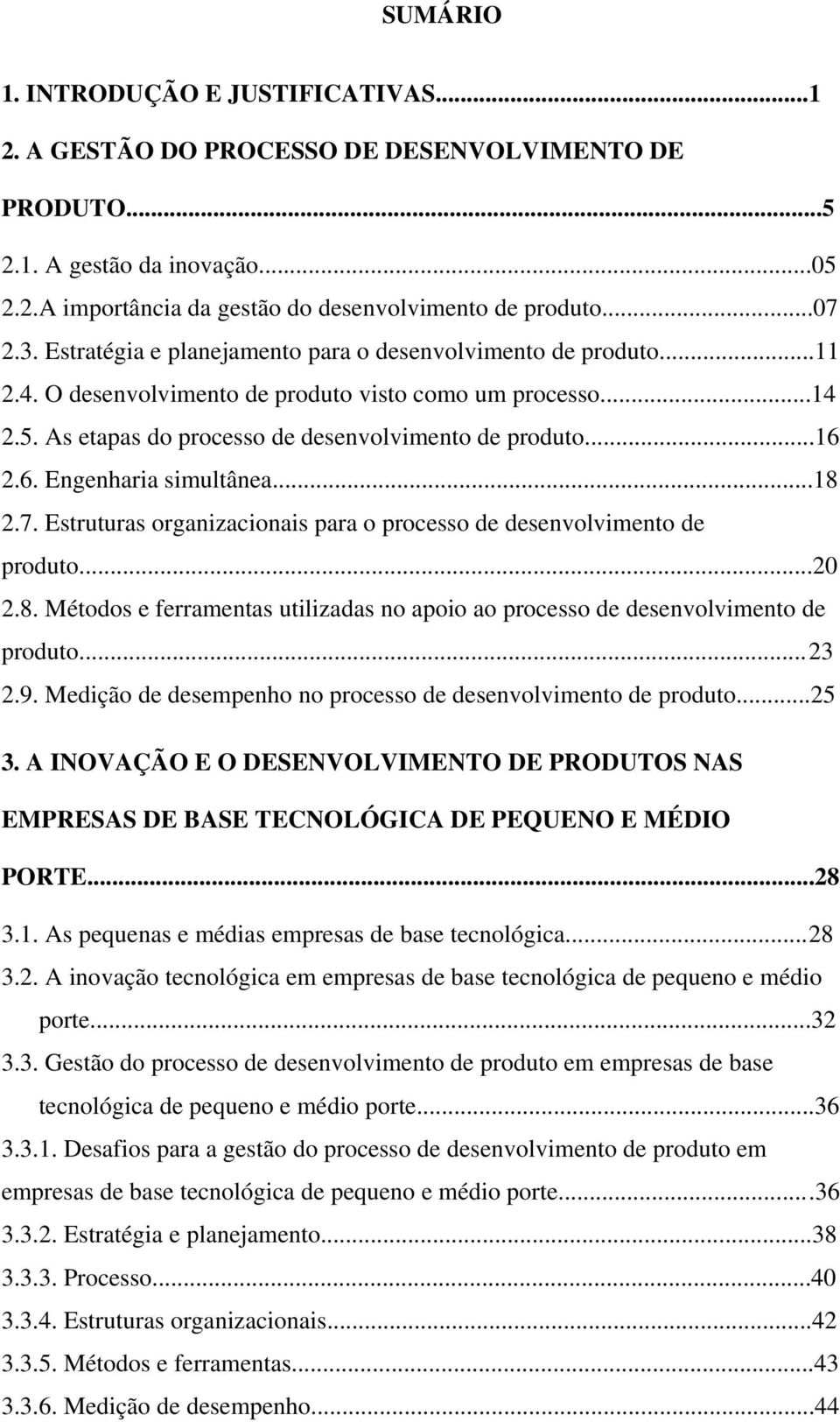 2.6. Engenharia simultânea...18 2.7. Estruturas organizacionais para o processo de desenvolvimento de produto...20 2.8. Métodos e ferramentas utilizadas no apoio ao processo de desenvolvimento de produto.