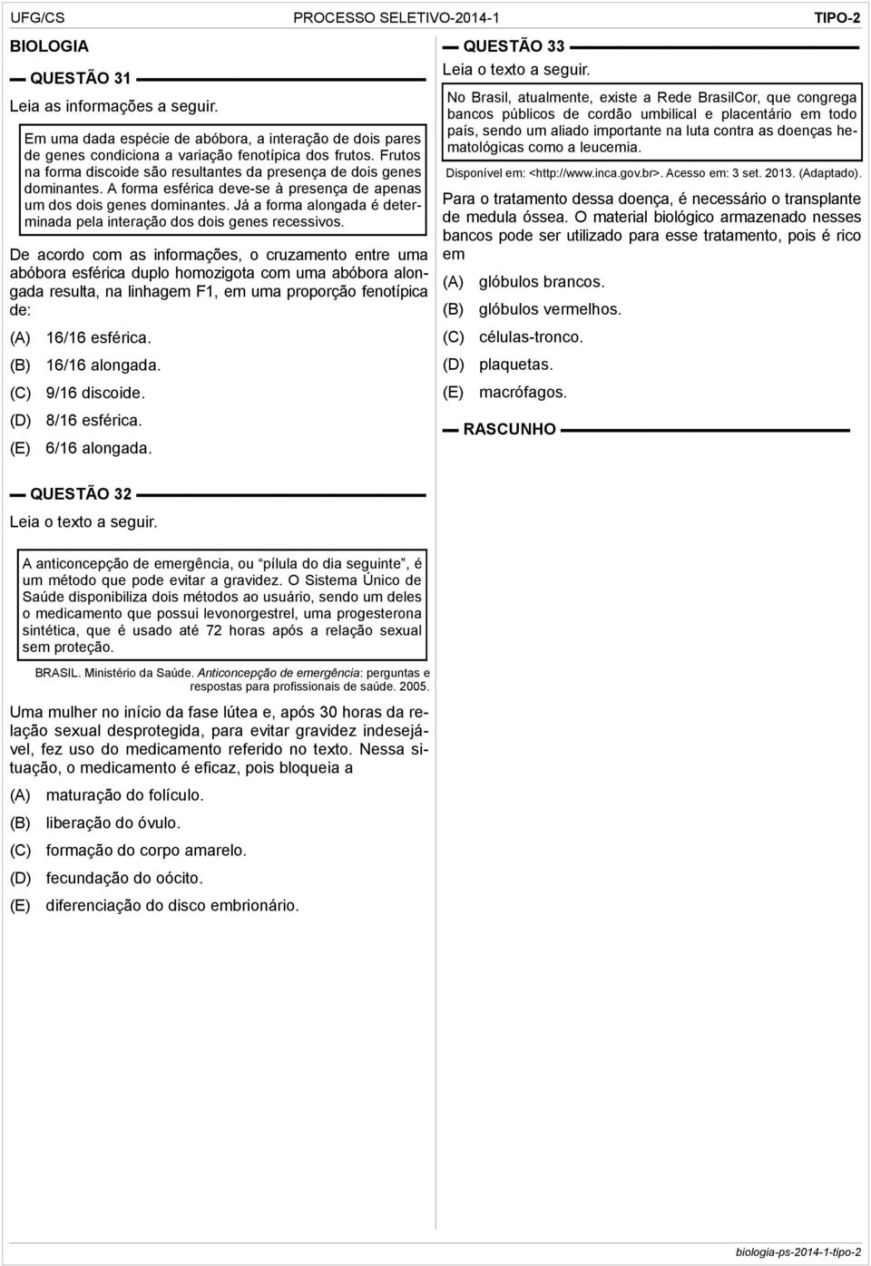 Já a forma alongada é determinada pela interação dos dois genes recessivos.