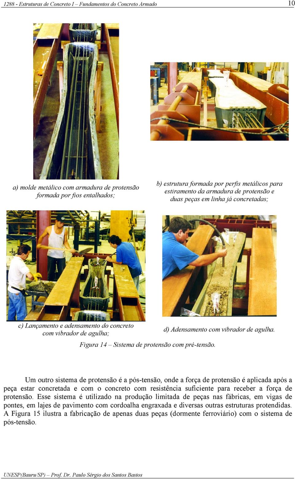 Um outro sistema de protensão é a pós-tensão, onde a força de protensão é aplicada após a peça estar concretada e com o concreto com resistência suficiente para receber a força de protensão.