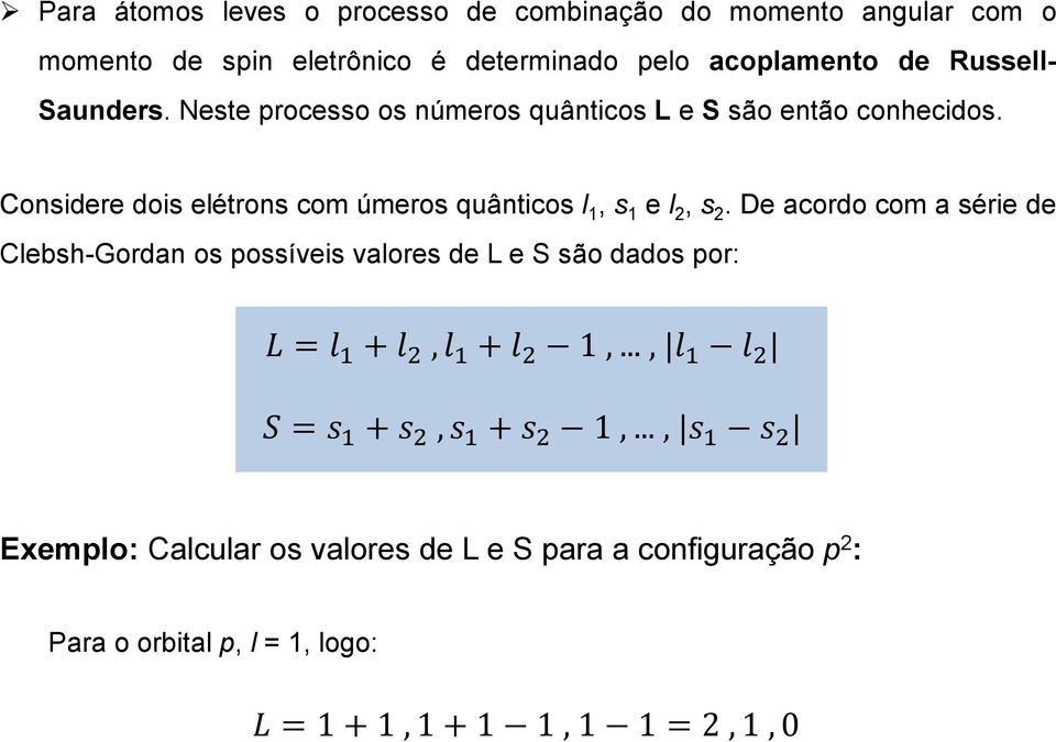 De acordo com a série de Clebsh-Gordan os possíveis valores de L e S são dados por: L = l 1 + l 2, l 1 + l 2 1,.