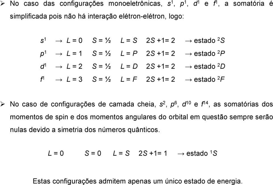 No caso de configurações de camada cheia, s 2, p 6, d 10 e f 14, as somatórias dos momentos de spin e dos momentos angulares do orbital em questão