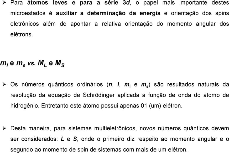 M L e M S Os números quânticos ordinários (n, l, m l e m s ) são resultados naturais da resolução da equação de Schrödinger aplicada à função de onda do átomo de