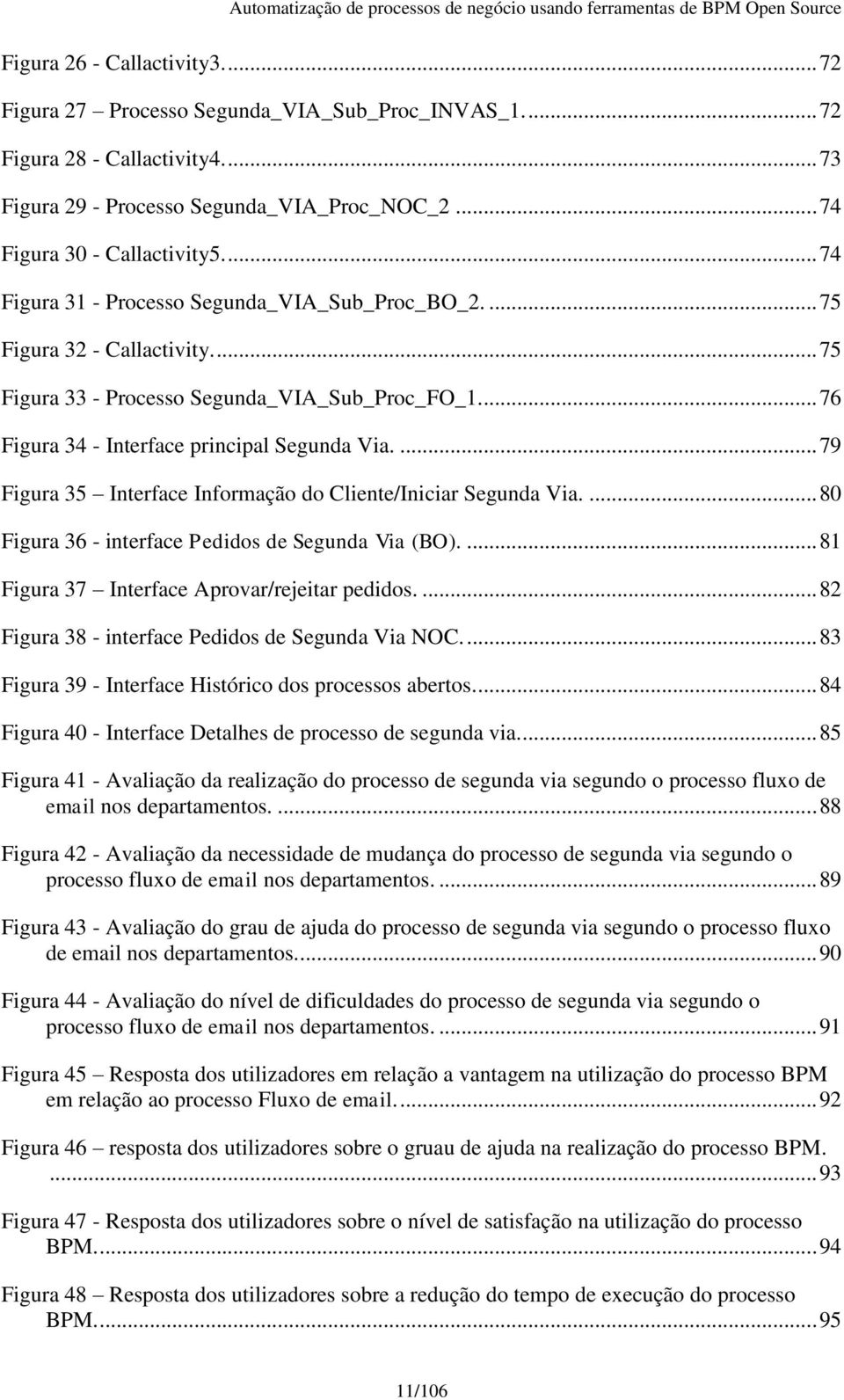 ... 79 Figura 35 Interface Informação do Cliente/Iniciar Segunda Via.... 80 Figura 36 - interface Pedidos de Segunda Via (BO).... 81 Figura 37 Interface Aprovar/rejeitar pedidos.