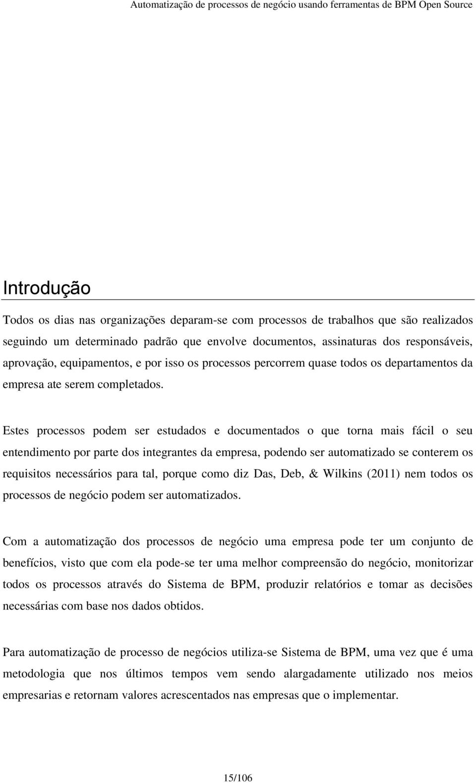 Estes processos podem ser estudados e documentados o que torna mais fácil o seu entendimento por parte dos integrantes da empresa, podendo ser automatizado se conterem os requisitos necessários para