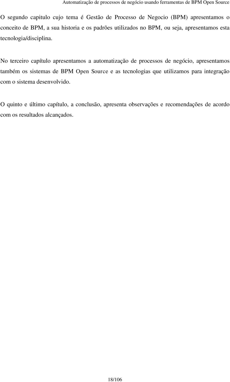 No terceiro capítulo apresentamos a automatização de processos de negócio, apresentamos também os sistemas de BPM Open Source e as