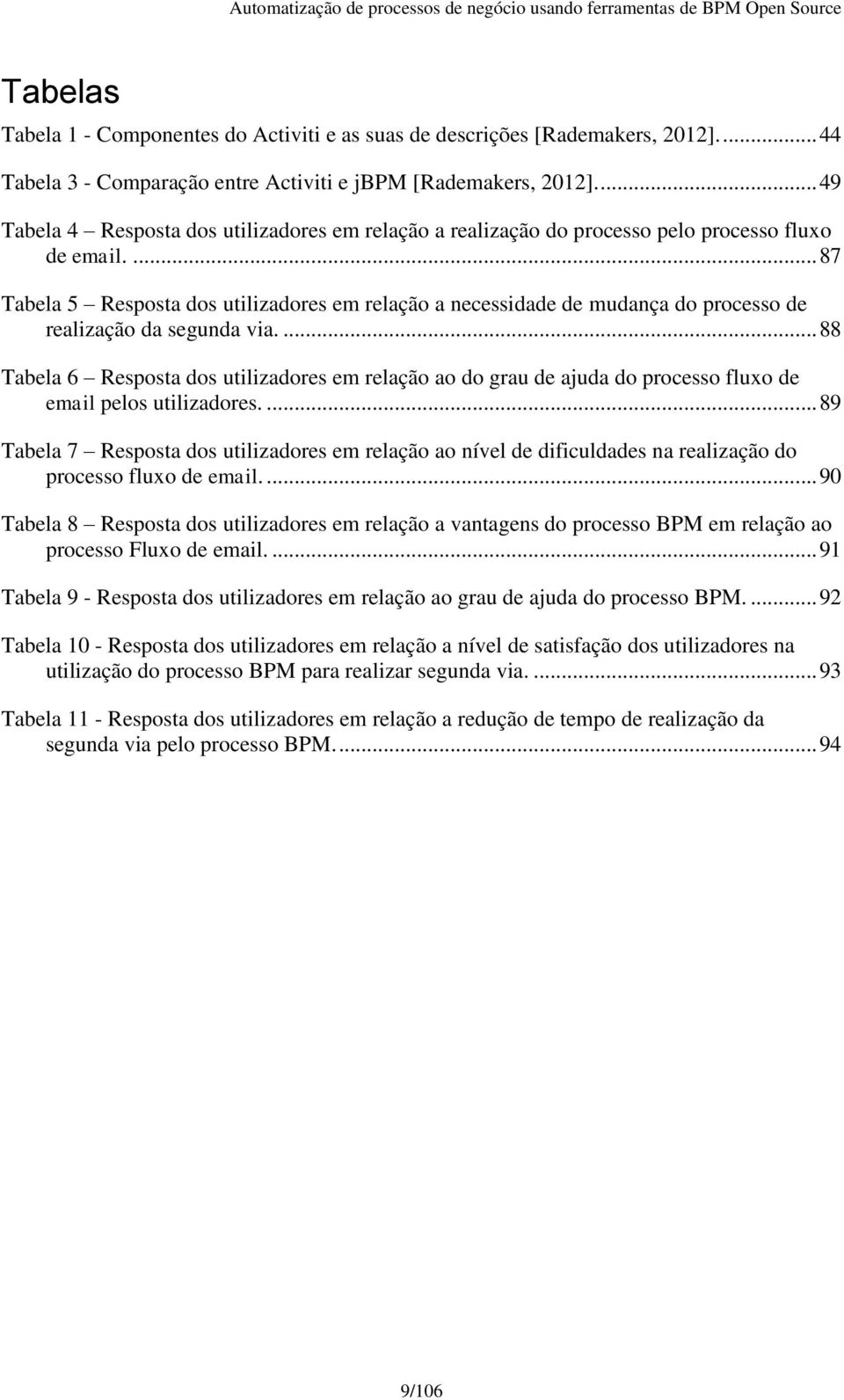 ... 87 Tabela 5 Resposta dos utilizadores em relação a necessidade de mudança do processo de realização da segunda via.