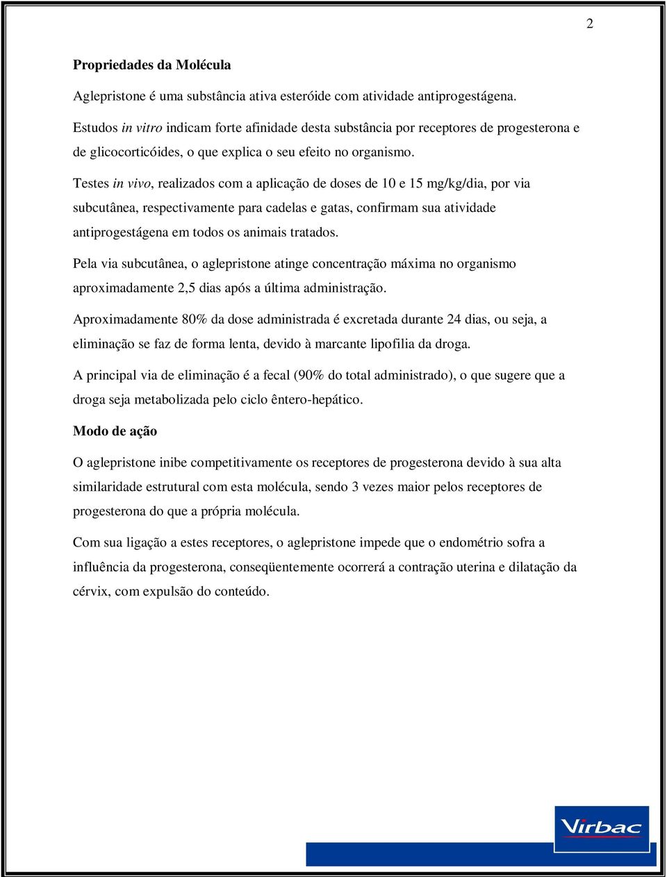 Testes in vivo, realizados com a aplicação de doses de 10 e 15 mg/kg/dia, por via subcutânea, respectivamente para cadelas e gatas, confirmam sua atividade antiprogestágena em todos os animais