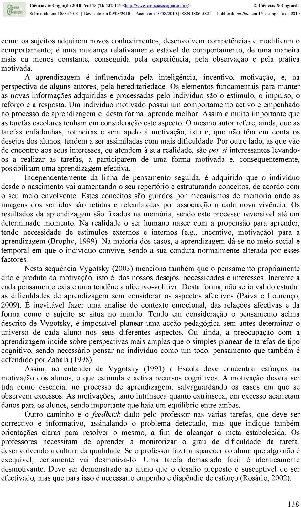 Os elementos fundamentais para manter as novas informações adquiridas e processadas pelo indivíduo são o estímulo, o impulso, o reforço e a resposta.