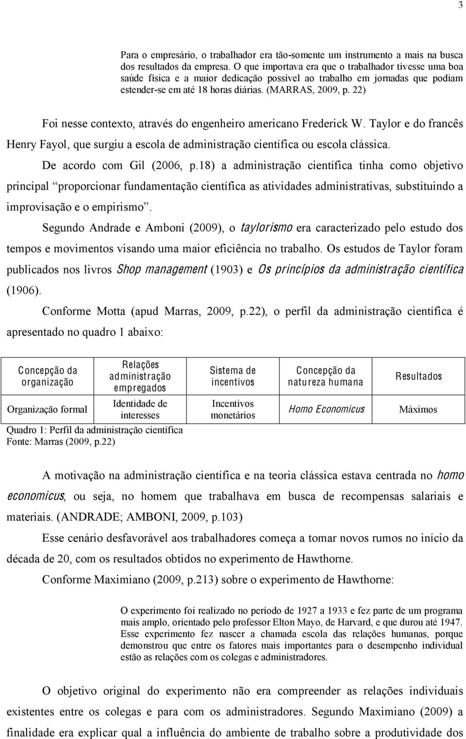 22) Foi nesse contexto, através do engenheiro americano Frederick W. Taylor e do francês Henry Fayol, que surgiu a escola de administração científica ou escola clássica. De acordo com Gil (2006, p.