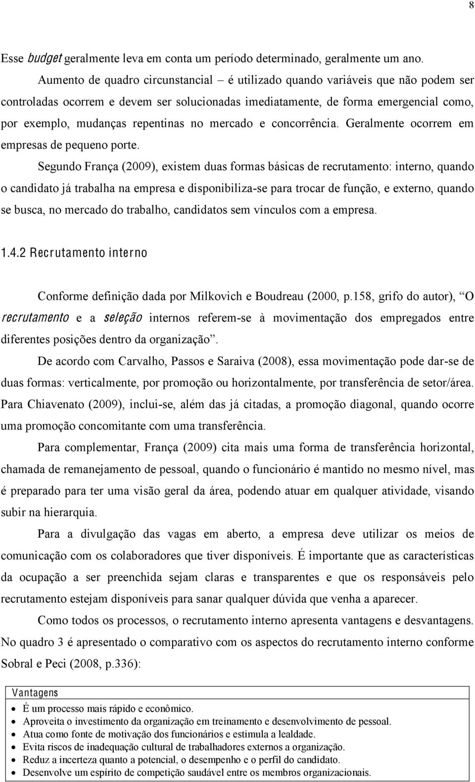 no mercado e concorrência. Geralmente ocorrem em empresas de pequeno porte.