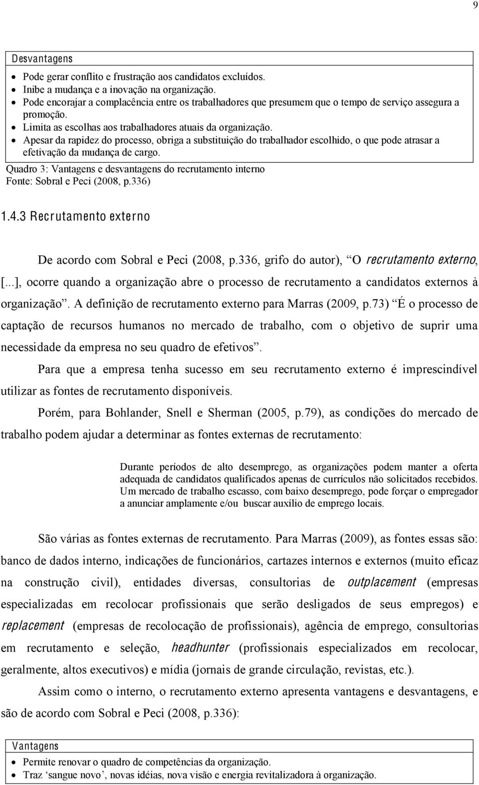 Apesar da rapidez do processo, obriga a substituição do trabalhador escolhido, o que pode atrasar a efetivação da mudança de cargo.