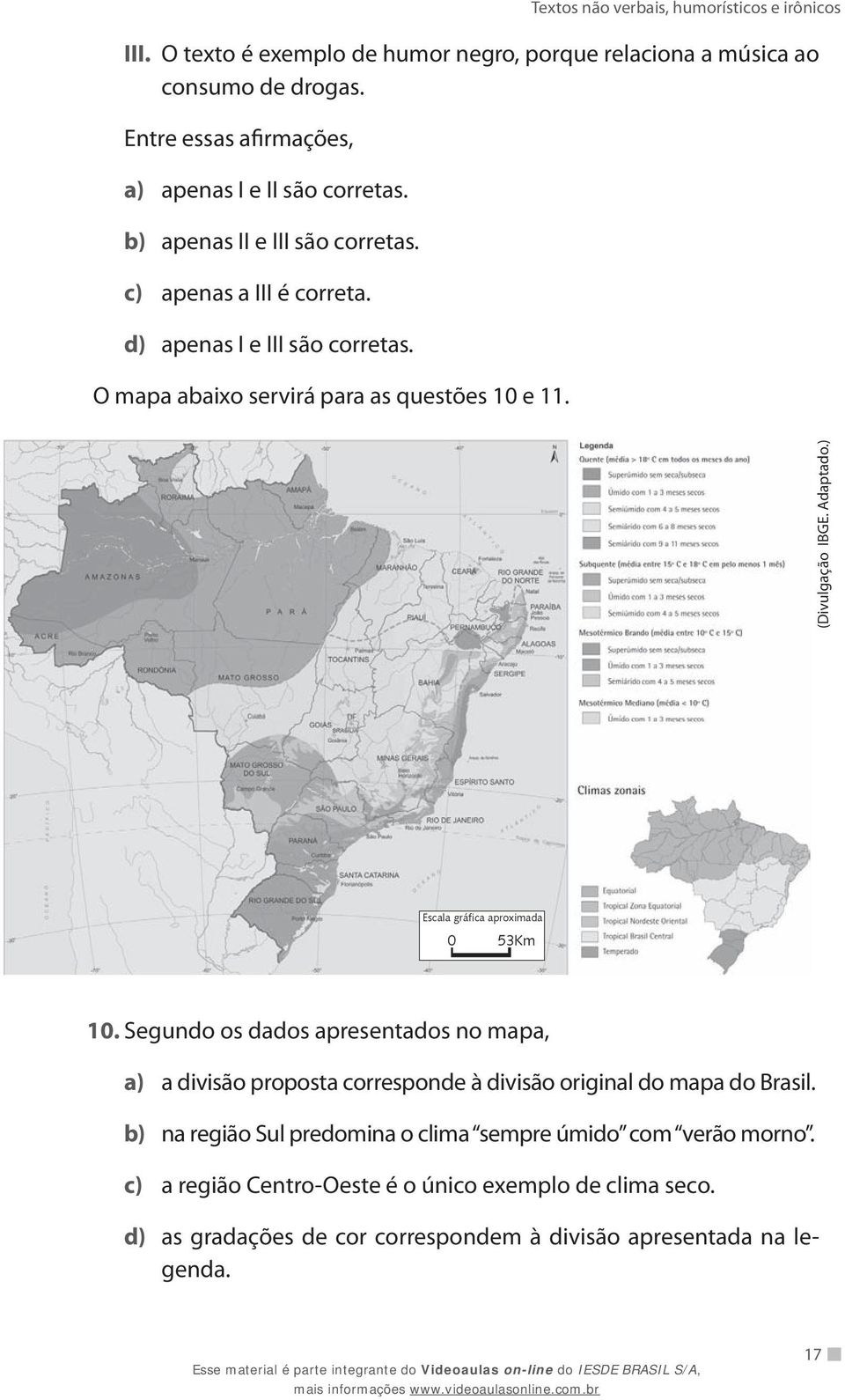 Adaptado.) Escala gráfica aproximada 0 53Km 10. Segundo os dados apresentados no mapa, a) a divisão proposta corresponde à divisão original do mapa do Brasil.