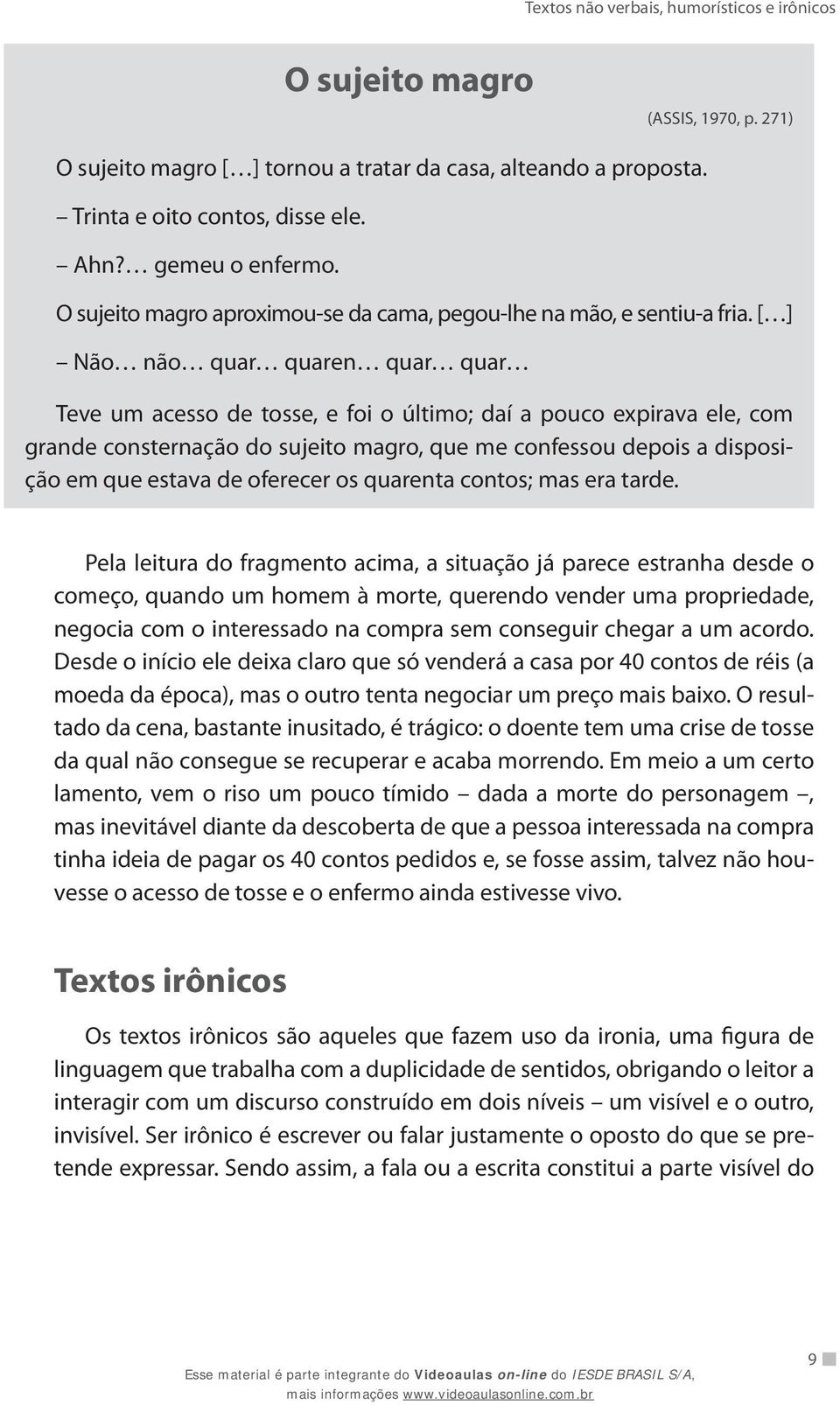 [ ] Não não quar quaren quar quar Teve um acesso de tosse, e foi o último; daí a pouco expirava ele, com grande consternação do sujeito magro, que me confessou depois a disposição em que estava de