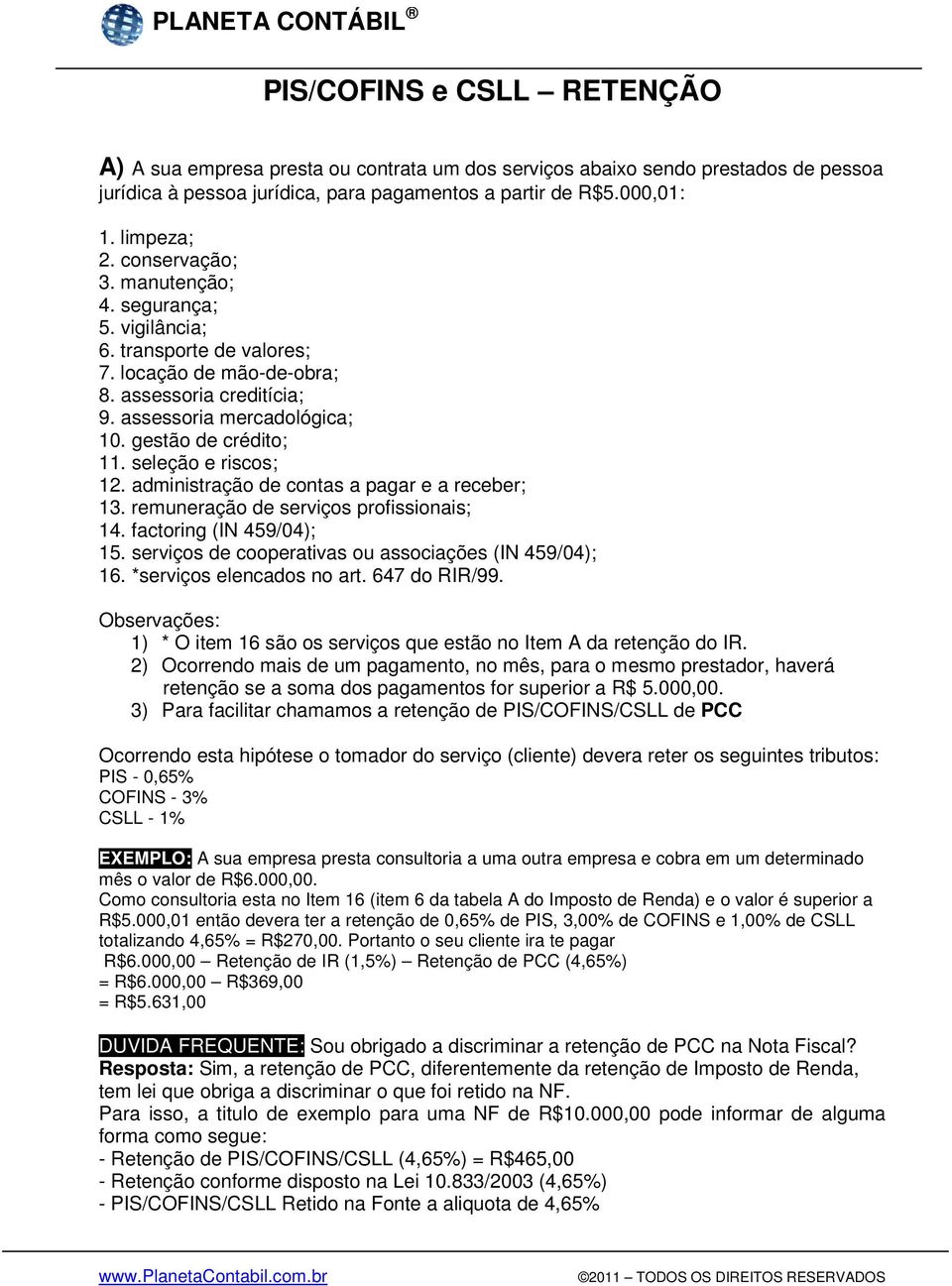 seleção e riscos; 12. administração de contas a pagar e a receber; 13. remuneração de serviços profissionais; 14. factoring (IN 459/04); 15. serviços de cooperativas ou associações (IN 459/04); 16.