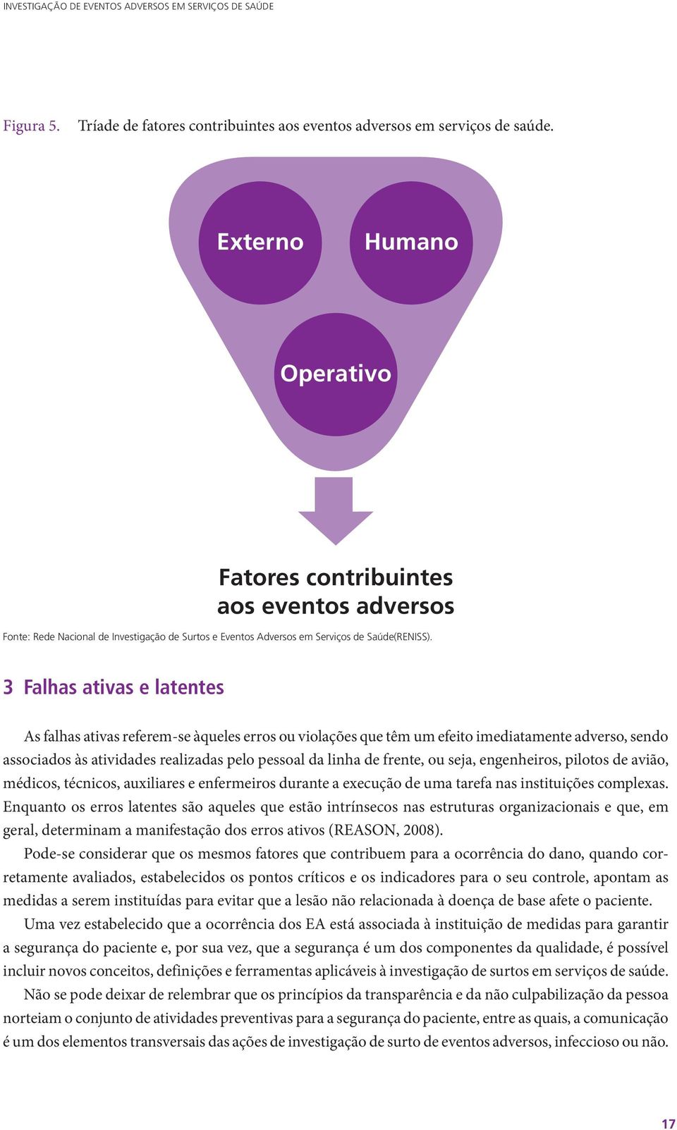 3 Falhas ativas e latentes As falhas ativas referem-se àqueles erros ou violações que têm um efeito imediatamente adverso, sendo associados às atividades realizadas pelo pessoal da linha de frente,