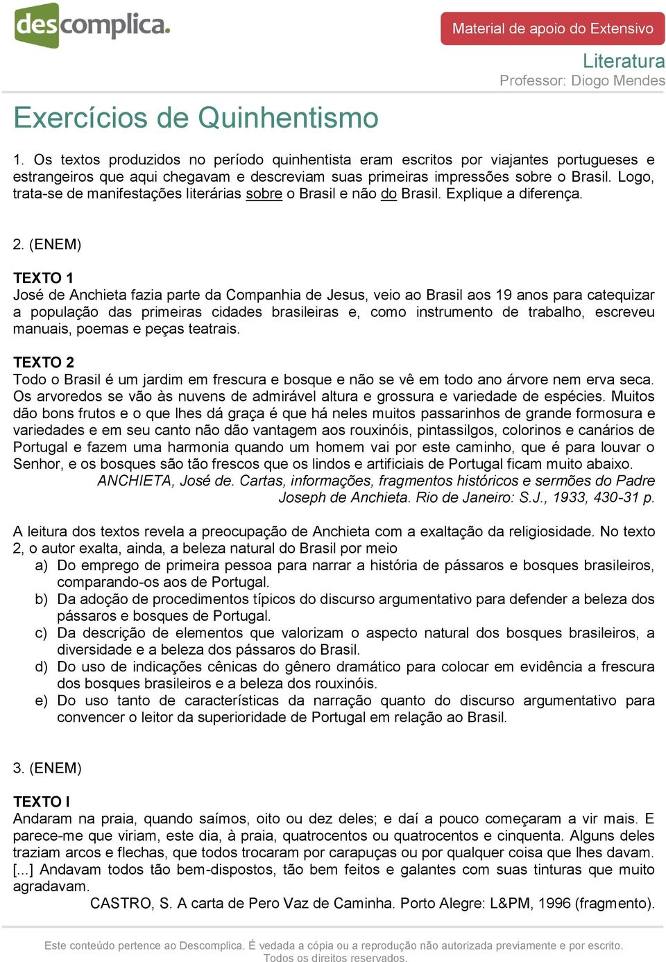 Logo, trata-se de manifestações literárias sobre o Brasil e não do Brasil. Explique a diferença. 2.