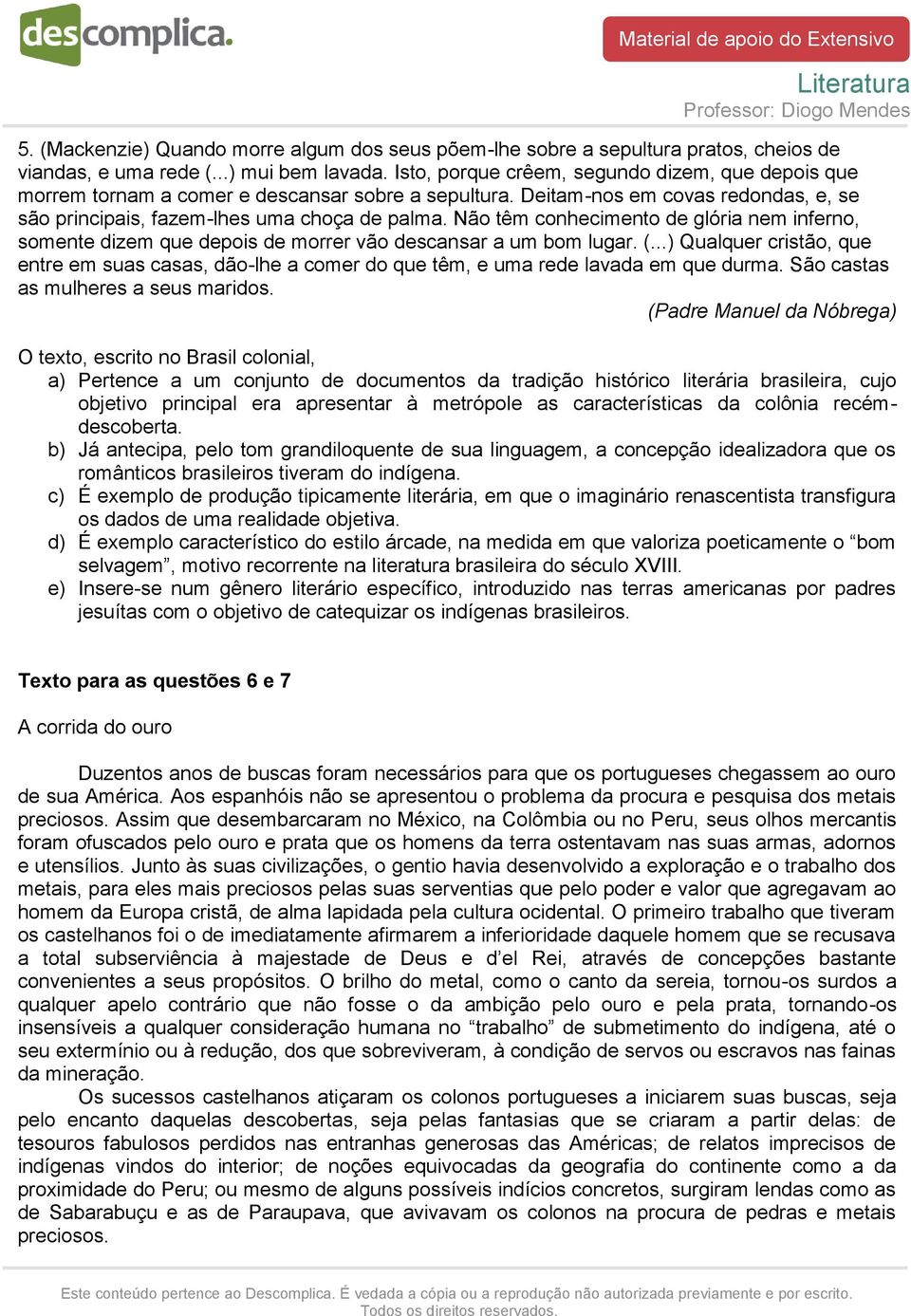 Não têm conhecimento de glória nem inferno, somente dizem que depois de morrer vão descansar a um bom lugar. (.