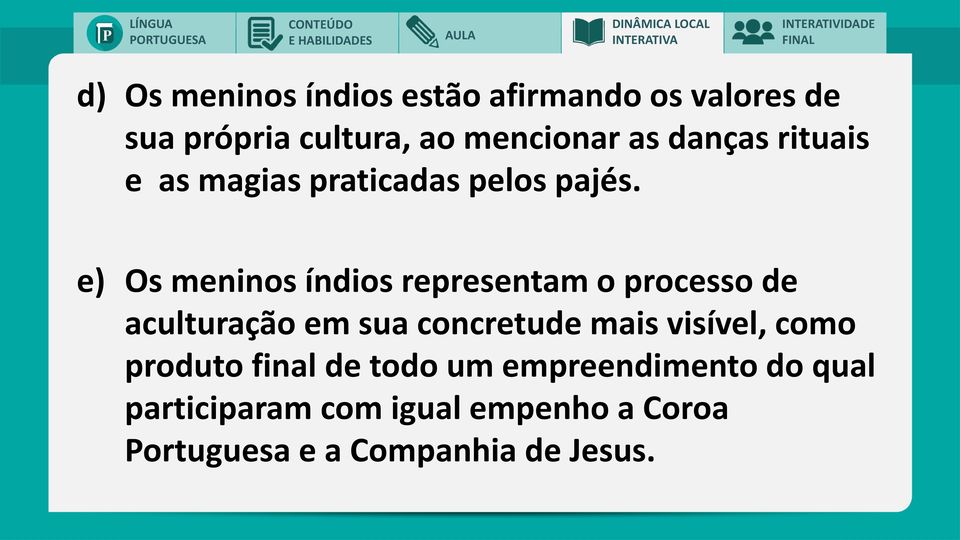 e) Os meninos índios representam o processo de aculturação em sua concretude mais