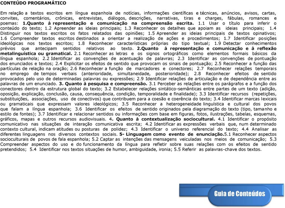 2 Apreender as ideias principais; 1.3 Reconhecer os detalhes que apoiam as ideias principais; 1.4 Distinguir nos textos escritos os fatos relatados das opiniões; 1.