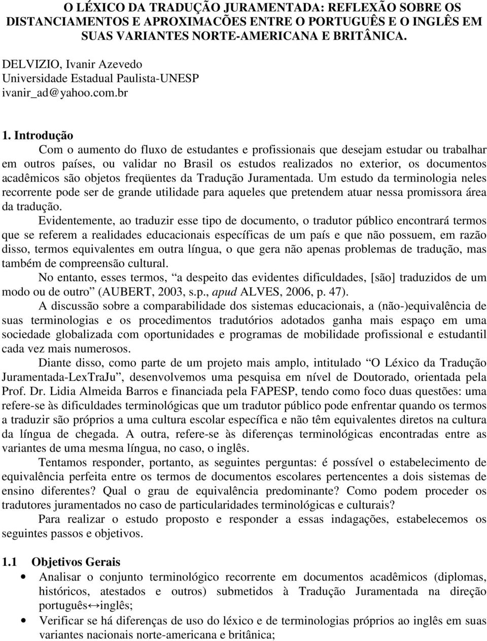 Introdução Com o aumento do fluxo de estudantes e profissionais que desejam estudar ou trabalhar em outros países, ou validar no Brasil os estudos realizados no exterior, os documentos acadêmicos são