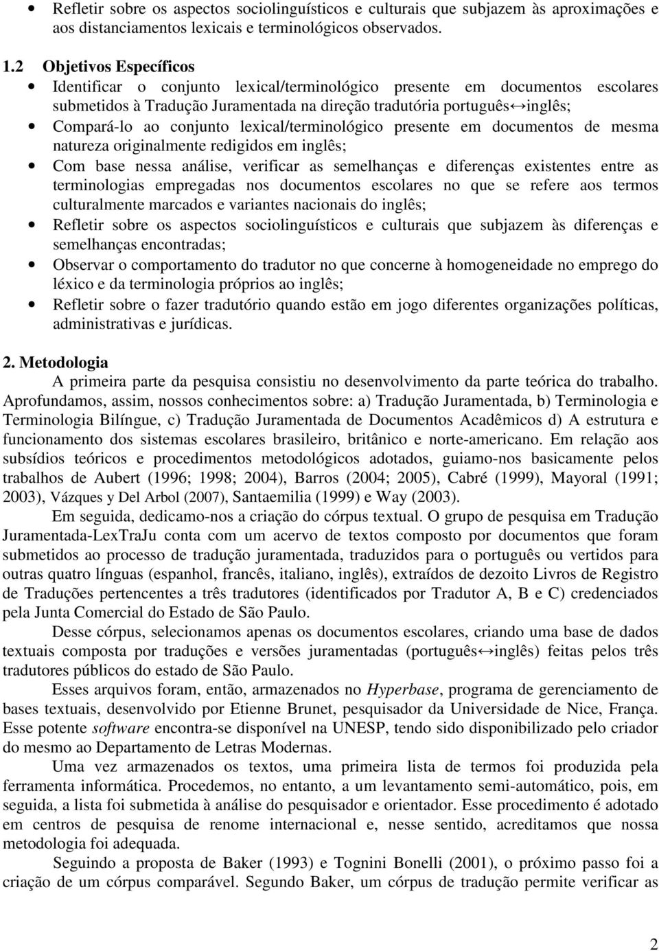 lexical/terminológico presente em documentos de mesma natureza originalmente redigidos em inglês; Com base nessa análise, verificar as semelhanças e diferenças existentes entre as terminologias