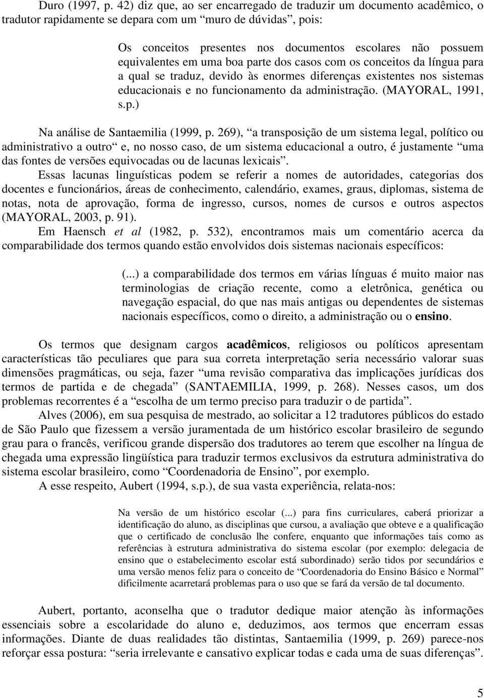 equivalentes em uma boa parte dos casos com os conceitos da língua para a qual se traduz, devido às enormes diferenças existentes nos sistemas educacionais e no funcionamento da administração.