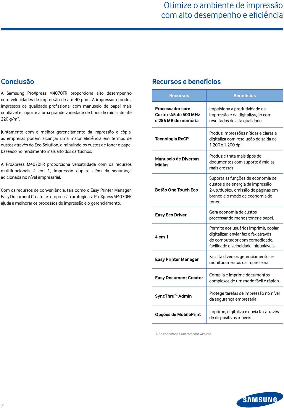 Juntamente com o melhor gerenciamento da impressão e cópia, as empresas podem alcançar uma maior eficiência em termos de custos através do Eco Solution, diminuindo os custos de toner e papel baseado