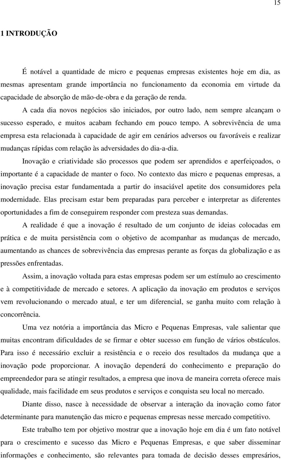 A sobrevivência de uma empresa esta relacionada à capacidade de agir em cenários adversos ou favoráveis e realizar mudanças rápidas com relação às adversidades do dia-a-dia.