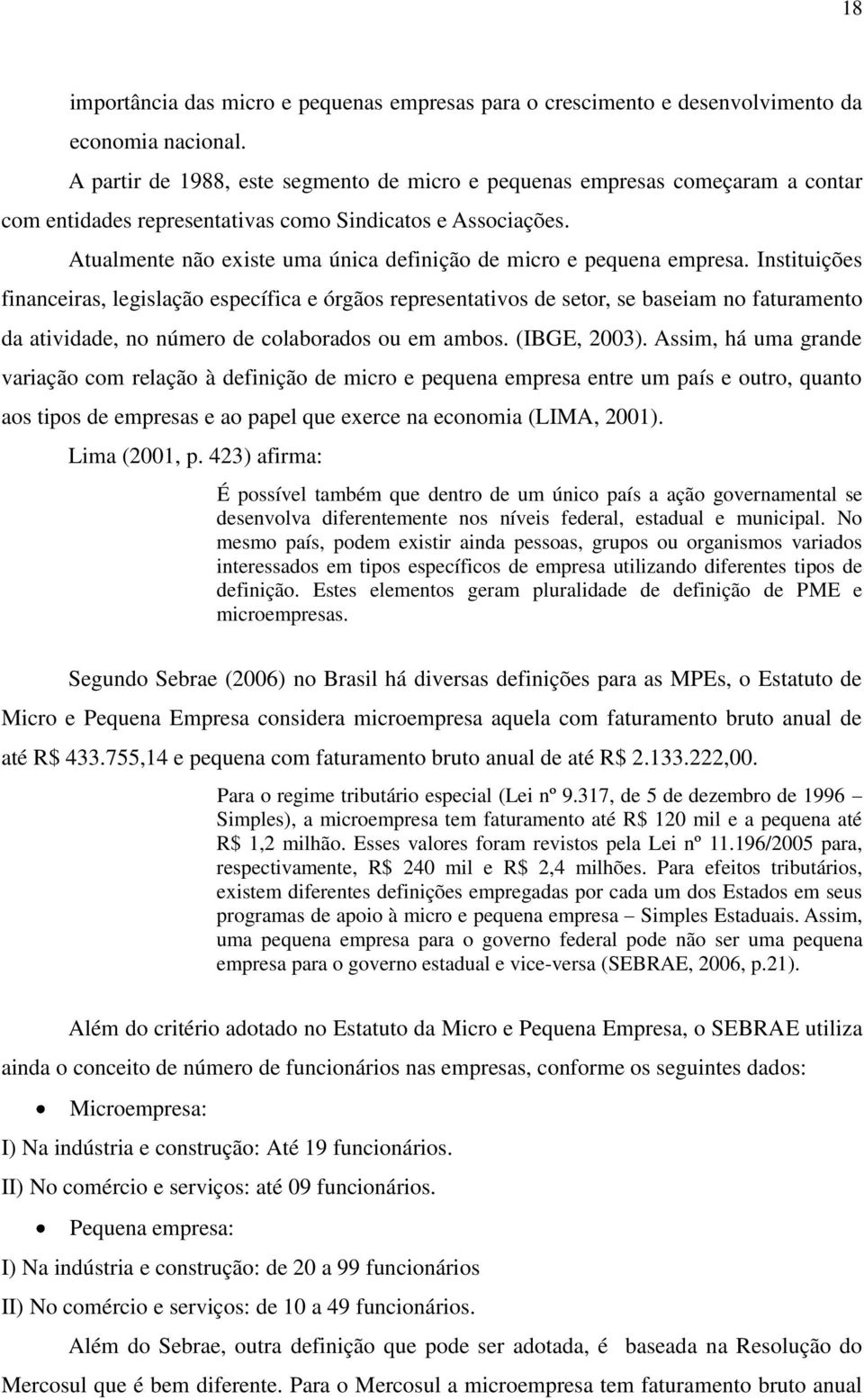 Atualmente não existe uma única definição de micro e pequena empresa.