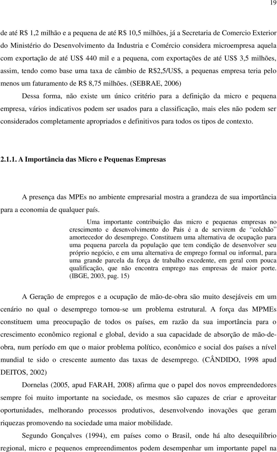 (SEBRAE, 2006) Dessa forma, não existe um único critério para a definição da micro e pequena empresa, vários indicativos podem ser usados para a classificação, mais eles não podem ser considerados