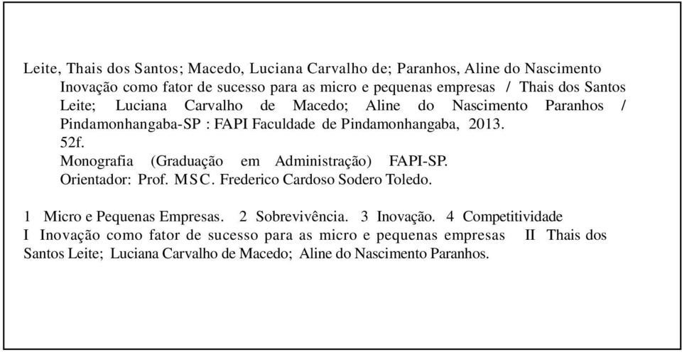 Monografia (Graduação em Administração) FAPI-SP. Orientador: Prof. MSC. Frederico Cardoso Sodero Toledo. 1 Micro e Pequenas Empresas. 2 Sobrevivência.