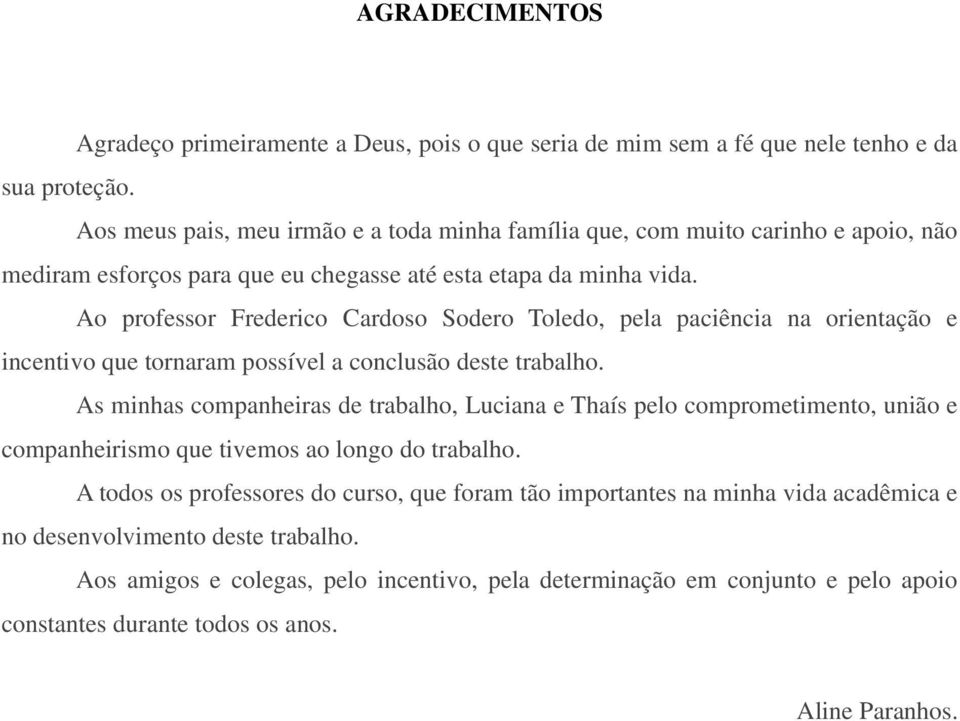 Ao professor Frederico Cardoso Sodero Toledo, pela paciência na orientação e incentivo que tornaram possível a conclusão deste trabalho.