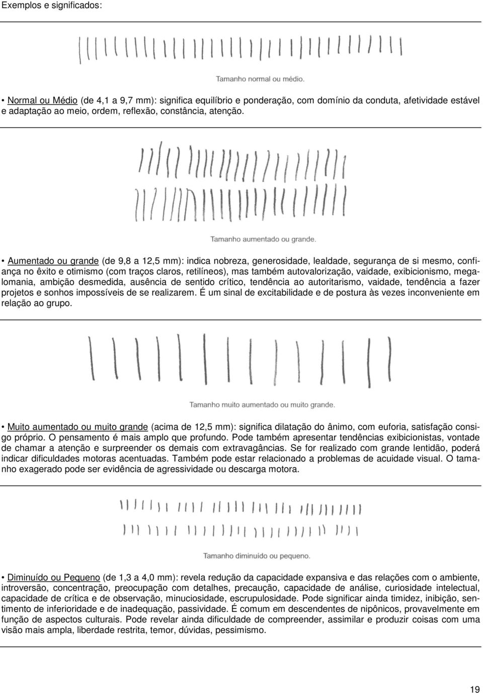 vaidade, exibicionismo, megalomania, ambição desmedida, ausência de sentido crítico, tendência ao autoritarismo, vaidade, tendência a fazer projetos e sonhos impossíveis de se realizarem.