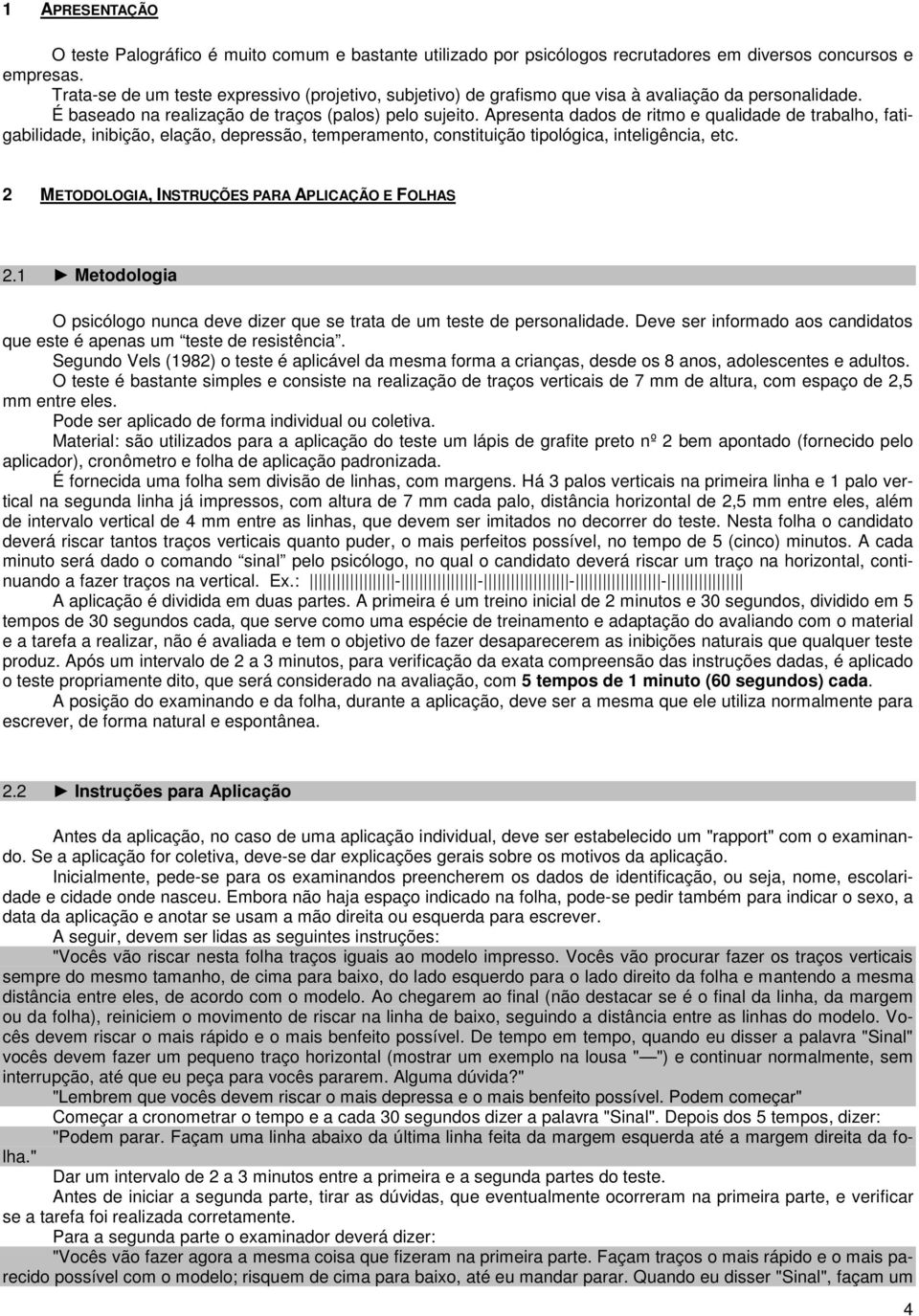 Apresenta dados de ritmo e qualidade de trabalho, fatigabilidade, inibição, elação, depressão, temperamento, constituição tipológica, inteligência, etc.