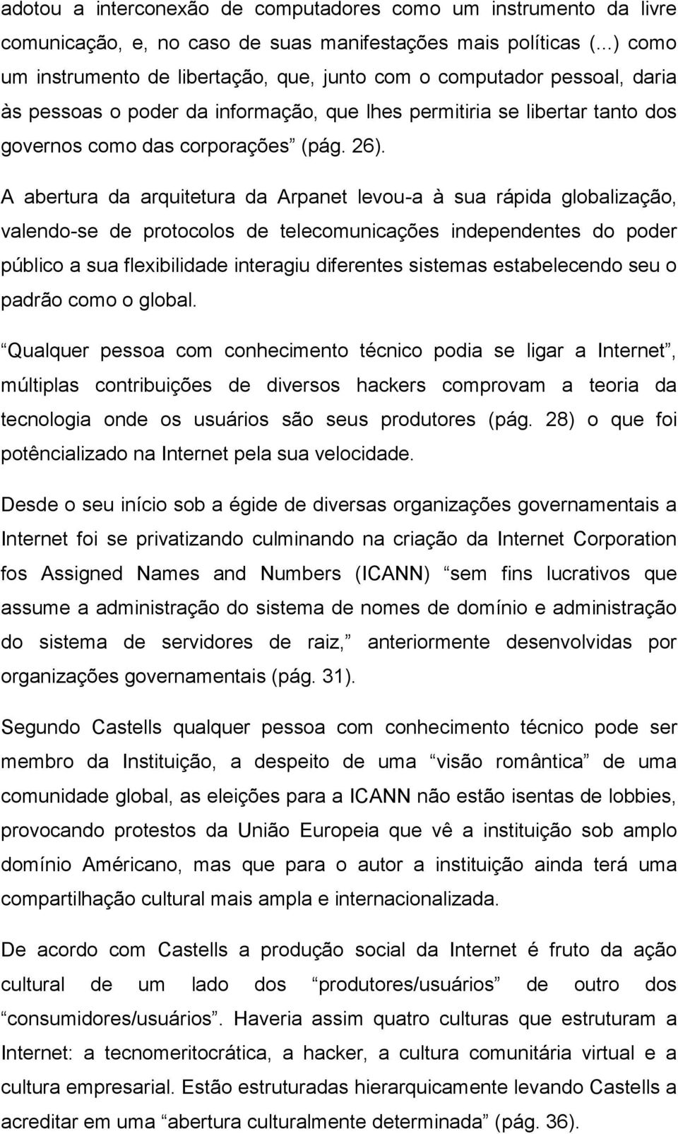 A abertura da arquitetura da Arpanet levou-a à sua rápida globalização, valendo-se de protocolos de telecomunicações independentes do poder público a sua flexibilidade interagiu diferentes sistemas