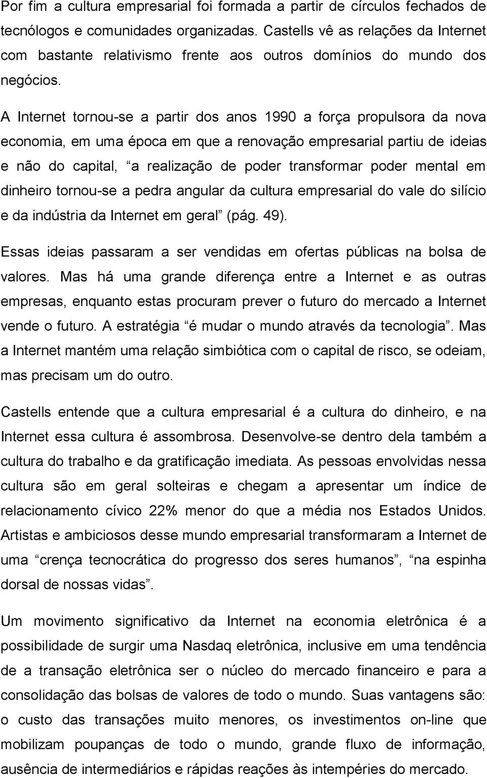 A Internet tornou-se a partir dos anos 1990 a força propulsora da nova economia, em uma época em que a renovação empresarial partiu de ideias e não do capital, a realização de poder transformar poder